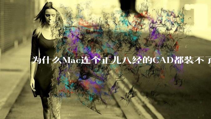 为什么Mac连个正儿八经的CAD都装不了还敢打着生产力的旗号？