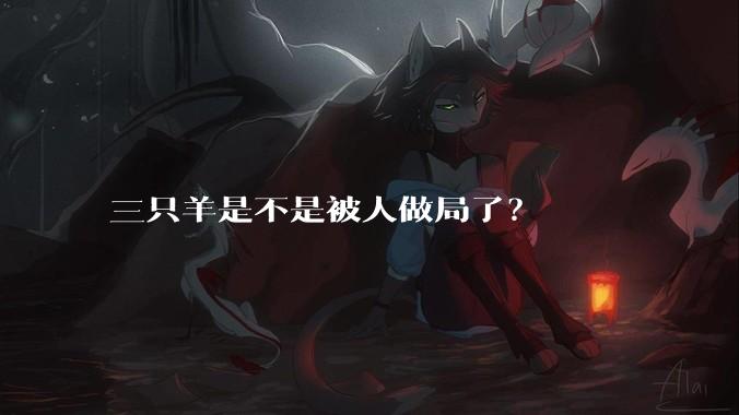 三只羊是不是被人做局了？